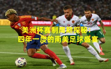 美洲杯赛制周期探秘：四年一度的南美足球盛宴