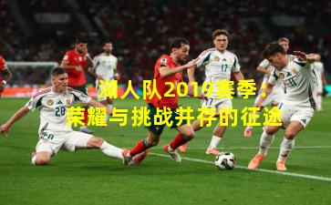 湖人队2019赛季：荣耀与挑战并存的征途