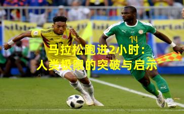 马拉松跑进2小时：人类极限的突破与启示